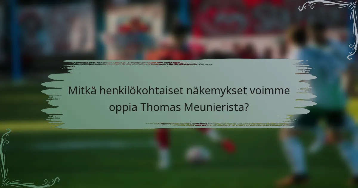 Mitkä henkilökohtaiset näkemykset voimme oppia Thomas Meunierista?