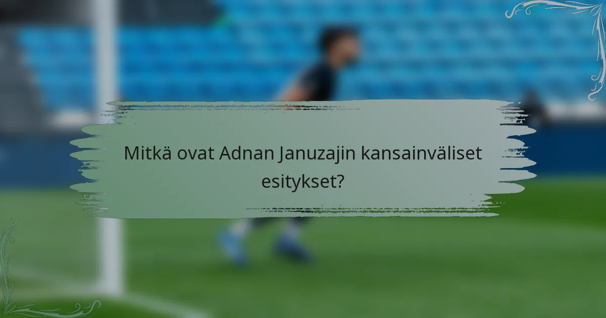 Mitkä ovat Adnan Januzajin kansainväliset esitykset?