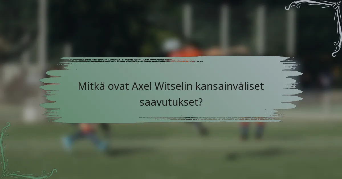 Mitkä ovat Axel Witselin kansainväliset saavutukset?