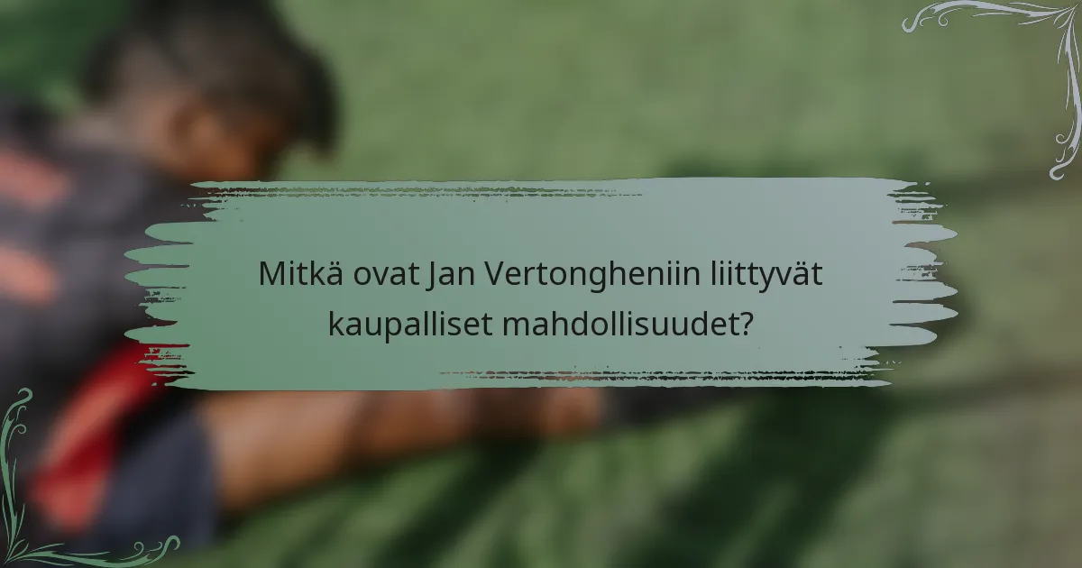 Mitkä ovat Jan Vertongheniin liittyvät kaupalliset mahdollisuudet?