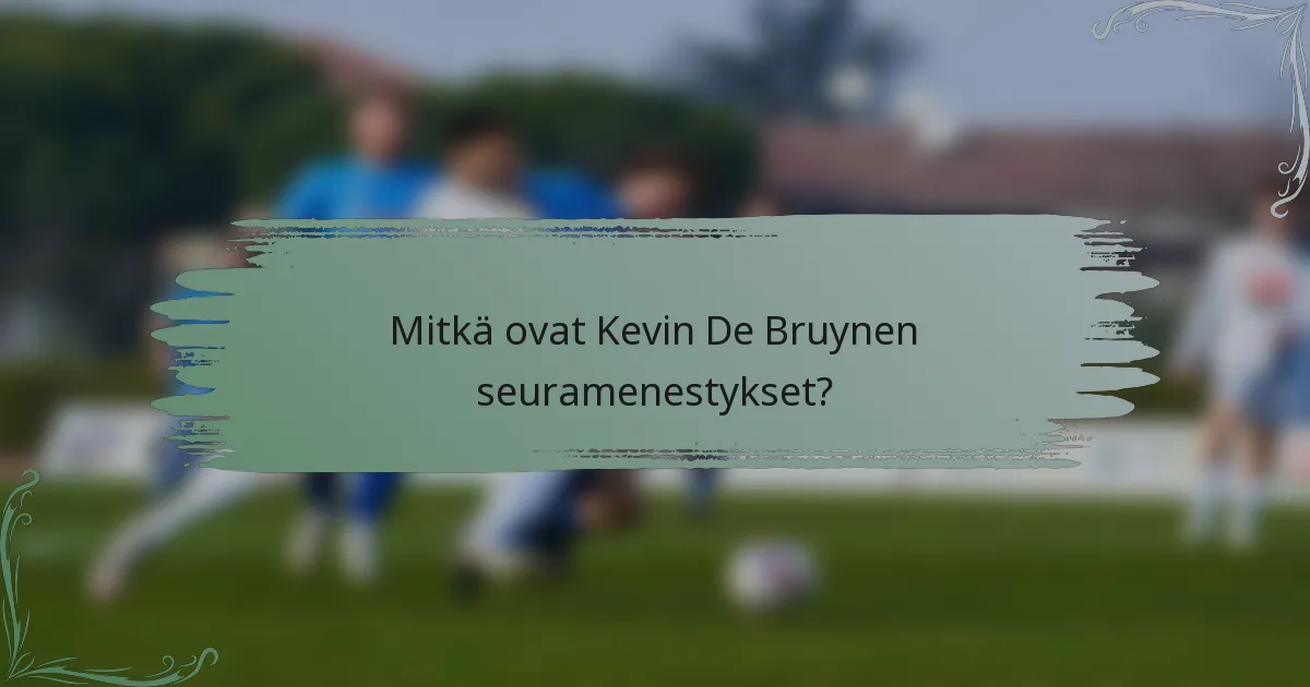 Mitkä ovat Kevin De Bruynen seuramenestykset?