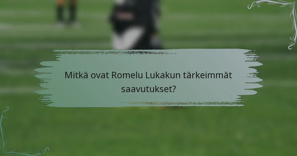 Mitkä ovat Romelu Lukakun tärkeimmät saavutukset?