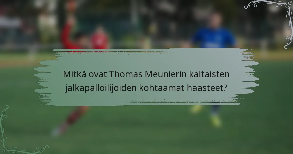 Mitkä ovat Thomas Meunierin kaltaisten jalkapalloilijoiden kohtaamat haasteet?