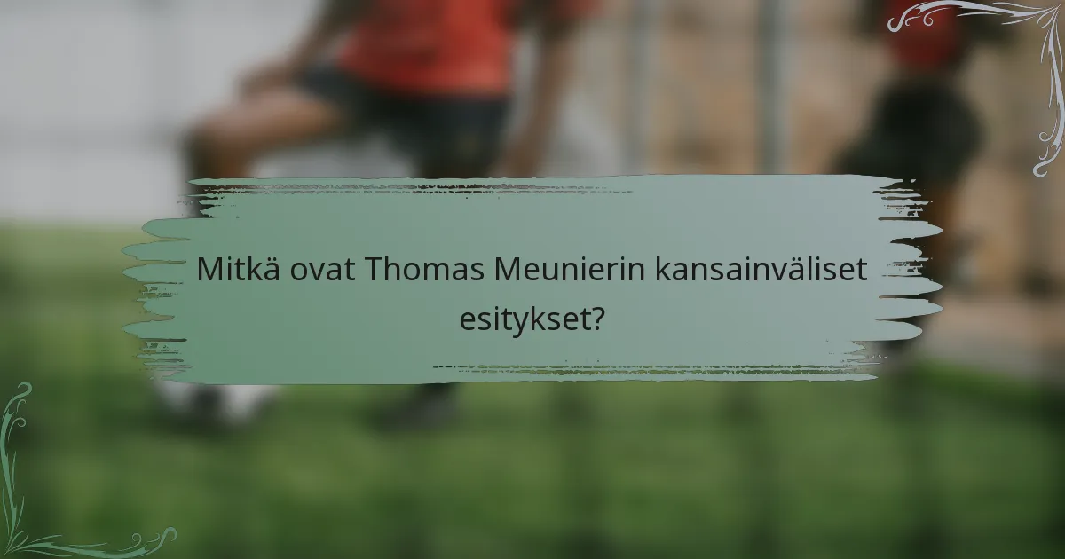 Mitkä ovat Thomas Meunierin kansainväliset esitykset?