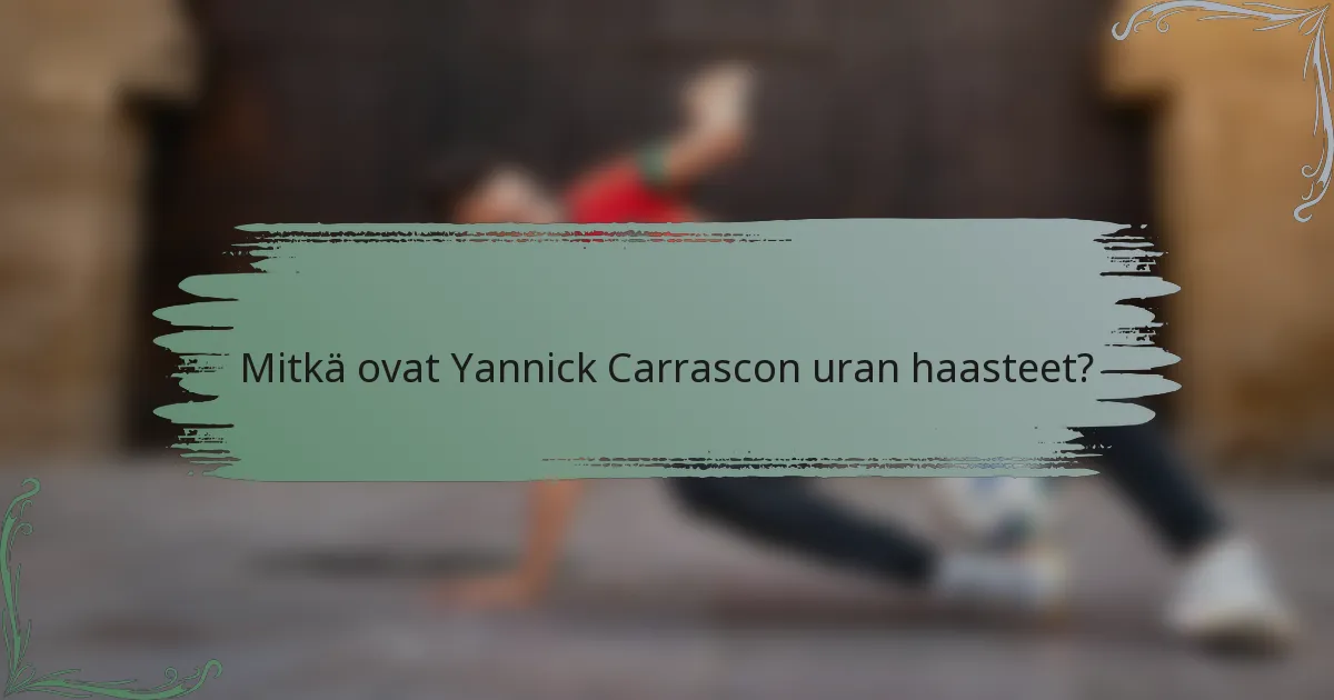 Mitkä ovat Yannick Carrascon uran haasteet?