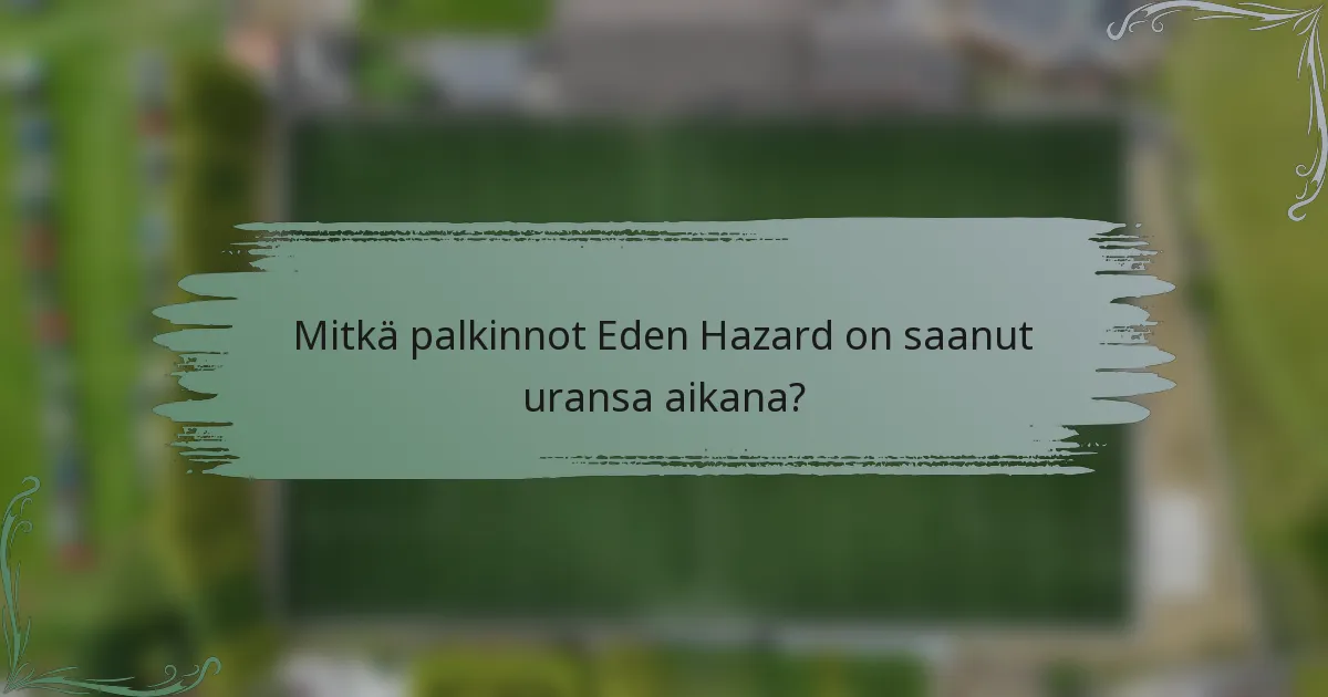 Mitkä palkinnot Eden Hazard on saanut uransa aikana?