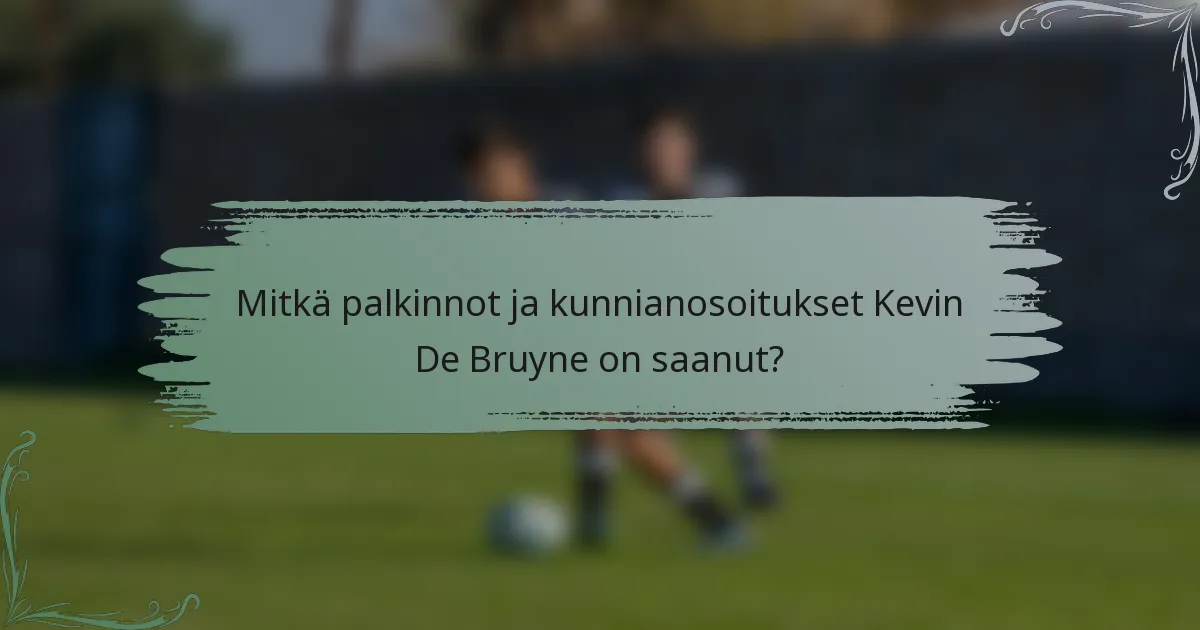 Mitkä palkinnot ja kunnianosoitukset Kevin De Bruyne on saanut?