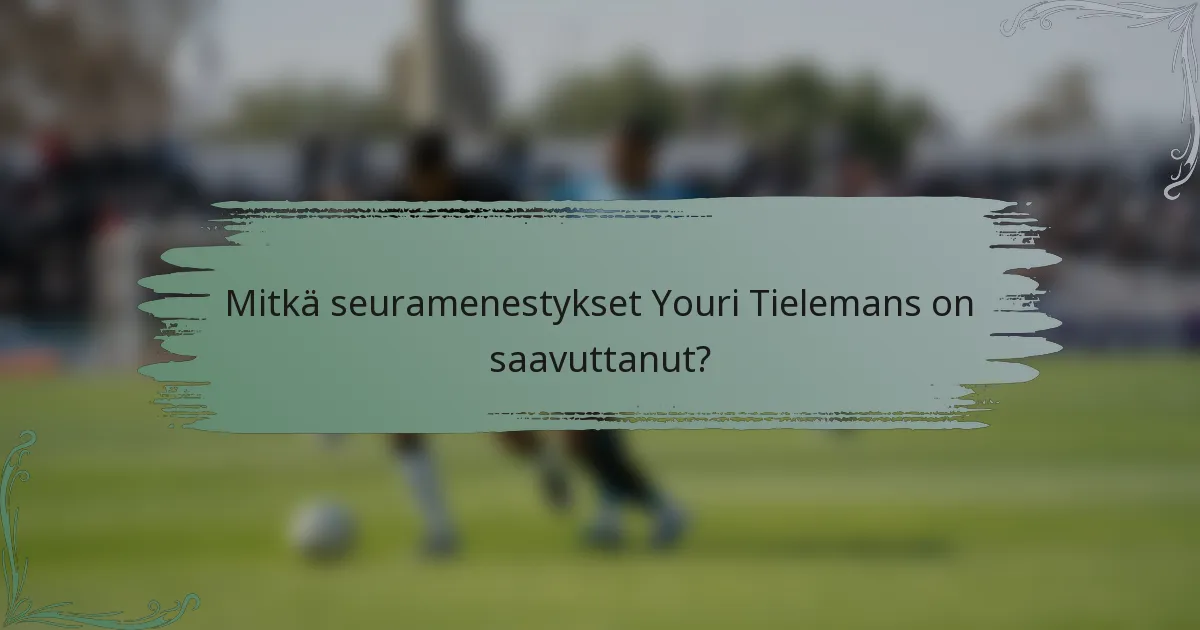 Mitkä seuramenestykset Youri Tielemans on saavuttanut?