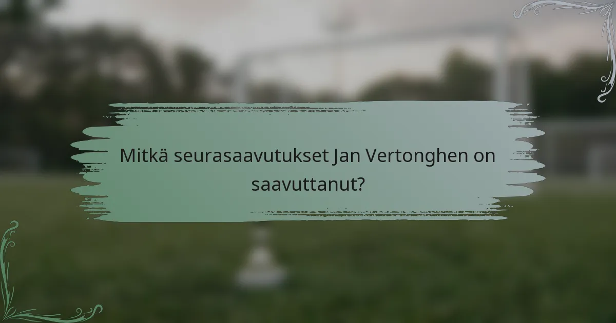 Mitkä seurasaavutukset Jan Vertonghen on saavuttanut?
