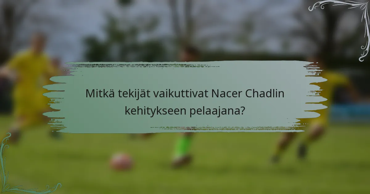 Mitkä tekijät vaikuttivat Nacer Chadlin kehitykseen pelaajana?