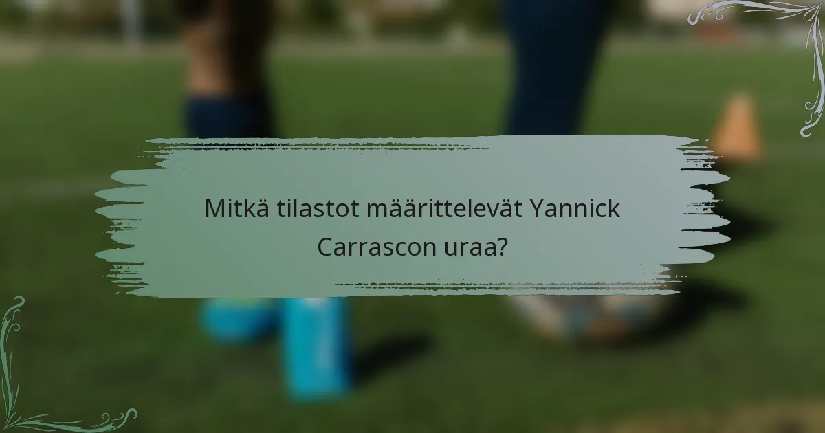 Mitkä tilastot määrittelevät Yannick Carrascon uraa?